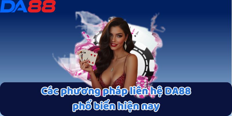 Các phương pháp liên hệ DA88 phổ biến hiện nay