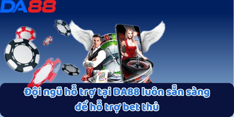Đội ngũ hỗ trợ tại DA88 luôn sẵn sàng để hỗ trợ bet thủ