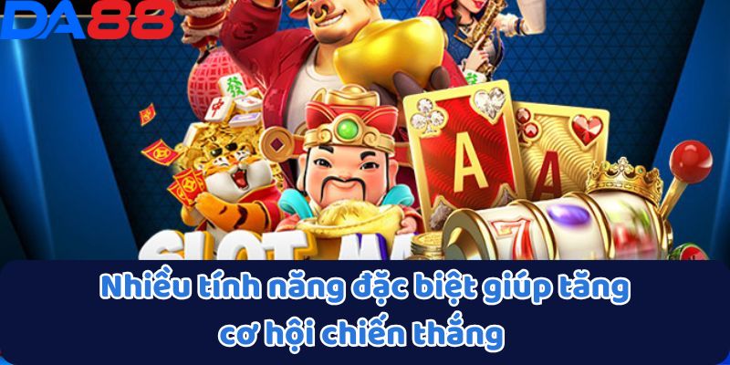 Nhiều tính năng đặc biệt giúp tăng cơ hội chiến thắng