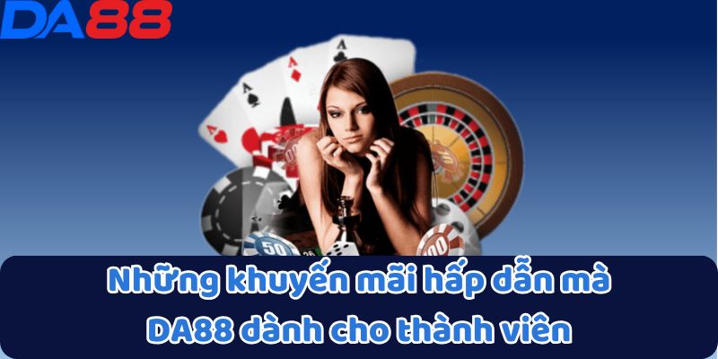 Những khuyến mãi hấp dẫn mà DA88 dành cho thành viên
