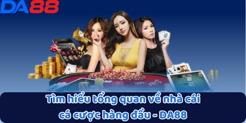 Tìm hiểu tổng quan về nhà cái cá cược hàng đầu - DA88