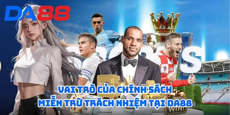 Vai trò của chính sách miễn trừ trách nhiệm tại DA88